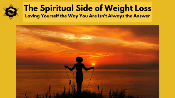 Spiritual Side of Weight Loss: Loving Yourself the Way You Are Isn't Always the Answer April Blog 2020 The Spiritual Side 1