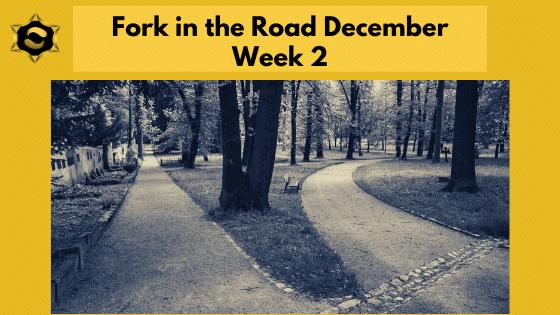 Fork in the Road December - Week 2